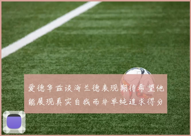爱德华兹谈海兰德表现期待希望他能展现真实自我而非单纯追求得分